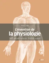 L'invention de la physiologie, 140 expériences historiques