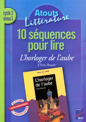 10 SEQUENCES POUR LIRE L'HORLOGER DE L'AUBE CYCLE 3 NIVEAU 3