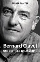 BERNARD CLAVEL - UNE DESTINÉE JURASSIENNE