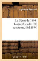 Le Sénat de 1894 : biographies des 300 sénateurs, (Éd.1894)