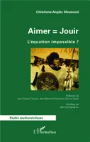 Aimer = Jouir, L'équation impossible ?