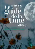 Le guide de la lune 2023, Astuces et conseils pour se nourrir, se soigner et jardiner