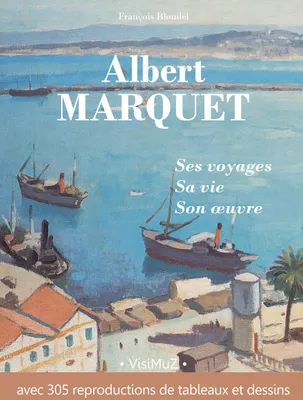 Albert Marquet, ses voyages , sa vie, son œuvre (REMPLACÉ PAR  9791090996663), (REMPLACÉ PAR  9791090996663)