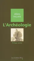 L'archeologie, idées reçues sur l'archéologie
