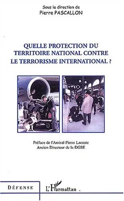 Quelle protection du territoire national contre le terrorisme international, [actes du colloque, 19 septembre 2002, Paris, Sénat]