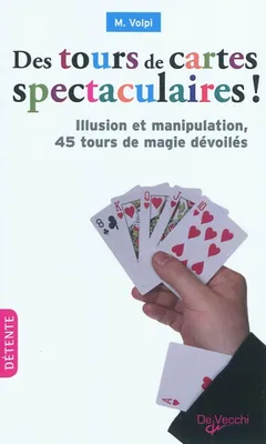 Des tours de cartes spectaculaires ! / illusion et manipulation, 45 tours de magie dévoilés