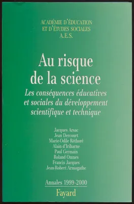 Annales 1999-2000 : Au risque de la science Académie d'éducation (AES), les conséquences éducatives et sociales du développement scientifique et technique