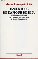 L'Aventure de l'amour de Dieu. 80 lettres inédites de Charles de Foucauld à Louis Massignon, 80 lettres inédites de Charles de Foucauld à Louis Massignon