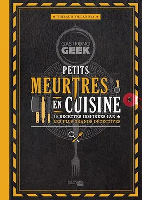 Gastronogeek - Petits meurtres en cuisine, 40 recettes inspirées par les plus grands détectives