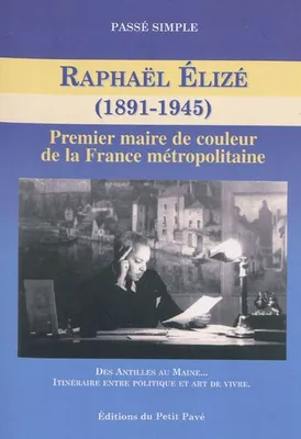 Raphaël Elizé, premier maire de couleur de la France métropolitaine, 1891-1945