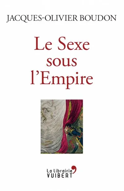 Livres Histoire et Géographie Histoire Histoire générale Le Sexe sous l'Empire Jacques-Olivier Boudon