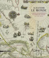 Agrandir le monde, Cartes géographiques & livres de voyage, xve-xviiie siècle