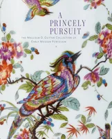 A Princely Pursuit: The Malcolm D. Gutter Collection of Early Meissen Porcelain /anglais