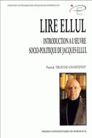 Lire Ellul, Introduction à l'œuvre socio-politique de Jacques Ellul