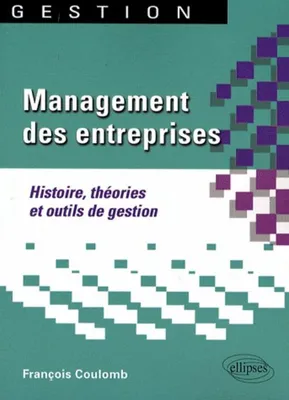 Management des entreprises. Histoire, théories et outils de gestion, histoire, théories et outils de gestion