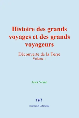 Histoire des grands voyages et des grands voyageurs, Découverte de la Terre (vol.1)