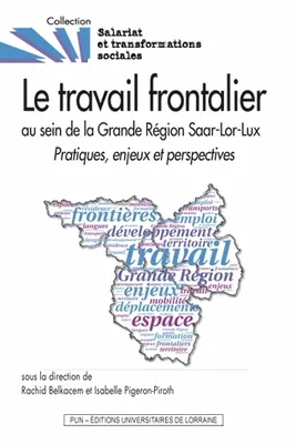 Le travail frontalier au sein de la Grande Région Saar-Lor-Lux, Pratiques, enjeux et perspectives