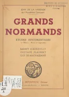 Grands Normands, Études sentimentales : Barbey d'Aurevilly, Gustave Flaubert, Guy de Maupassant