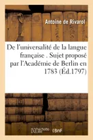 De l'universalité de la langue française . Sujet proposé par l'Académie de Berlin en 1783