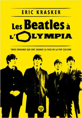Les Beatles à l'Olympia - Trois semaines qui ont changé la face de la pop culture