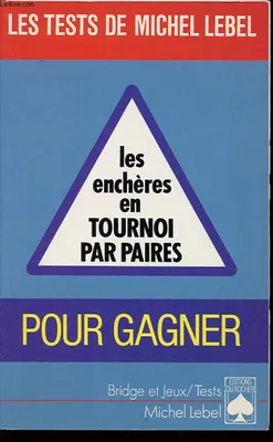 Les tests de Michel Lebel., Les enchères en tournoi par paires. Pour Gagner. Bridges et Jeux.