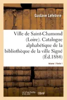 Ville de Saint-Chamond Loire. Vol. 1, Catalogue alphabétique de la bibliothèque de la ville Signé : Gustave Lefebvre..