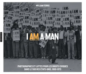I am a Man., Photographies et luttes pour les droits civiques dans le Sud des Etats-Unis, 1960-1970
