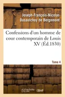 Confessions d'un homme de cour contemporain de Louis XV. Tome 4