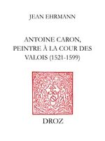 Antoine Caron, peintre à la Cour des Valois : 1521-1599