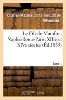 Le Fils de Mainfroi, Naples-Rome-Paris, XIIIe et XIVe siècles. Tome 1