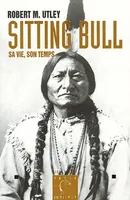 Sitting Bull / sa vie, son temps, Sa vie, son temps