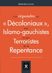Pour répondre aux « décoloniaux », aux islamo-gauchistes et aux Terroristes de la Repentance
