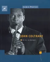 John Coltrane - sa vie, sa musique, sa vie, sa musique
