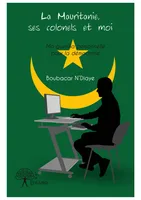 La Mauritanie, ses colonels et moi, Ma guérilla personnelle  pour la démocratie