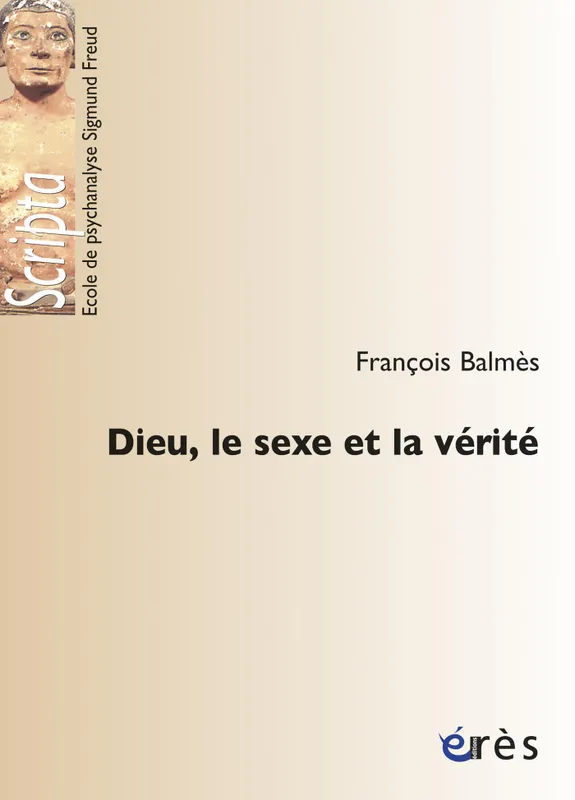 Livres Sciences Humaines et Sociales Psychologie et psychanalyse Dieu, le sexe et la vérité François Balmès