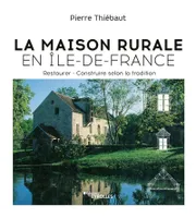 La Maison rurale en Île-de-France, Restaurer - Construire selon la tradition