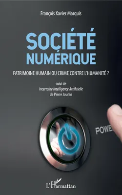 Société numérique, Patrimoine humain ou crime contre l'humanité ? - Suivi de Incertaine Intelligence Artificielle de Pierre Jourlin