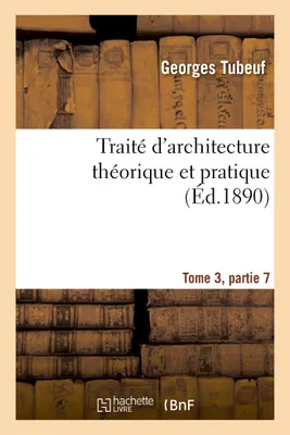 Traité d'architecture théorique et pratique Tome 3,Partie 7