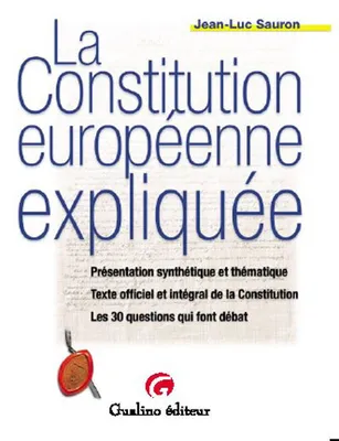 la constitution européenne expliquée, présentation synthétique et thématique, texte officiel et intégral de la Constitution, la Constitution en 30 questions