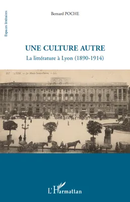 Une culture autre, La littérature à Lyon (1890-1914)