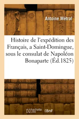 Histoire de l'expédition des Français, a Saint-Domingue, sous le consulat de Napoléon Bonaparte