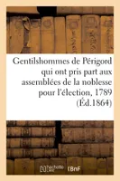Catalogue des gentilshommes de Périgord, Aunis, Saintonge et Augoumois, qui ont pris part, aux assemblées de la noblesse pour l'élection des députés aux Etats-généraux de 1789