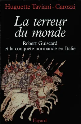 La Terreur du monde - Robert Guiscard et la conquête normande en Italie, Robert Guiscard et la conquête normande en Italie