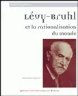 Lévy-Bruhl et la rationalisation du monde