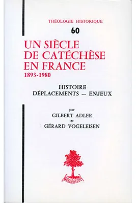 TH n°60 - Un siècle de catéchèse en France 1893-1980, 1893-1980, histoire, déplacements, enjeux