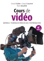 Cours de vidéo - 4e éd., Matériels, tournage et prise de vues, postproduction