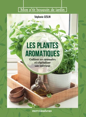 Les plantes aromatiques, Cultiver ses aromates et végétaliser son intérieur