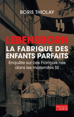Lebensborn - la fabrique des enfants parfaits, Enquête sur ces Français nés dans des maternités SS
