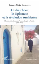 Le chercheur, le diplomate et la révolution tunisienne, Mémoires d'un directeur d'Institut français en Tunisie - (2008-2013)