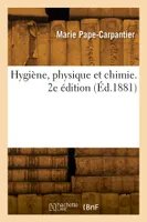 Hygiène, physique et chimie. 2e édition